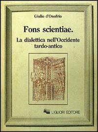 Fons scientiae. La dialettica nell'Occidente tardo-antico - Giulio D'Onofrio - Libro Liguori 1986, Nuovo Medioevo | Libraccio.it