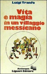 Vita e magia in un villaggio messicano - Luigi Tranfo - Libro Liguori 1980, Anthropos | Libraccio.it