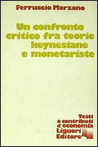 Un confronto critico fra teorie keynesiane e monetariste - Ferruccio Marzano - Libro Liguori 1981 | Libraccio.it