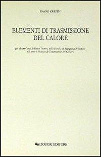 Elementi di trasmissione del calore per alcuni corsi di Fisica Tecnica della Facoltà di Ingegneria di Napoli - Frank Kreith - Libro Liguori 1976 | Libraccio.it