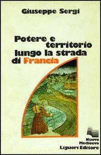 Potere e territorio lungo la strada di Francia - Giuseppe Sergi - Libro Liguori 1981, Nuovo Medioevo | Libraccio.it