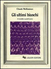 Gli ultimi bianchi. Il modello sudafricano - Claude Meillassoux - Libro Liguori 1982, Anthropos | Libraccio.it