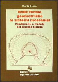 Dalle forme geometriche ai sistemi meccanici. Fondamenti e metodi del disegno tecnico - Mario Sessa - Libro Liguori 1986 | Libraccio.it