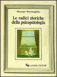Le radici storiche della psicopatologia - Giuseppe Roccatagliata - Libro Liguori 1982 | Libraccio.it