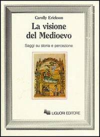 La visione del Medioevo. Saggi su storia e percezione - Carolly Erickson - Libro Liguori 1982, Nuovo Medioevo | Libraccio.it