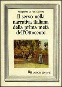 Il servo nella narrativa italiana della prima metà dell'Ottocento - Margherita Di Fazio Alberti - Libro Liguori 1982, Le mappe.Cultura e società | Libraccio.it