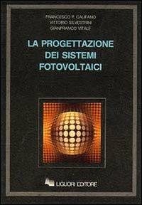 La progettazione dei sistemi fotovoltaici - Francesco P. Califano, Vittorio Silvestrini, Gianfranco Vitale - Libro Liguori 1984 | Libraccio.it