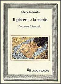 Il piacere e la morte. Sul primo D'Annunzio - Arturo Mazzarella - Libro Liguori 1983, Letterature | Libraccio.it