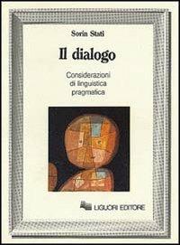 Il dialogo. Considerazioni di linguistica pragmatica - Sorin Stati - Libro Liguori 1982 | Libraccio.it