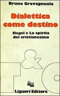 Dialettica come destino. Hegel e lo spirito del cristianesimo - Bruno Gravagnuolo - Libro Liguori 1983, Teorie e oggetti della filosofia | Libraccio.it