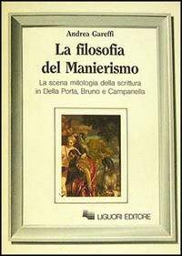 La filosofia del manierismo. La scena mitologica della scrittura in Della Porta, Bruno e Campanella - Andrea Gareffi - Libro Liguori 1984, Letterature | Libraccio.it