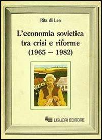 L' economia sovietica tra crisi e riforme (1965-1982) - Rita Di Leo - Libro Liguori 1983 | Libraccio.it