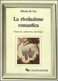 La rivoluzione romantica. Poetiche, estetiche, ideologie - Alfredo De Paz - Libro Liguori 1984, Romanticismo e dintorni | Libraccio.it