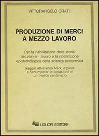 Produzione di merci a mezzo lavoro - Vittorangelo Orati - Libro Liguori 1984 | Libraccio.it