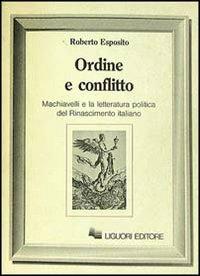Ordine e conflitto. Machiavelli e la letteratura politica del Rinascimento italiano - Roberto Esposito - Libro Liguori 1984, Letterature | Libraccio.it