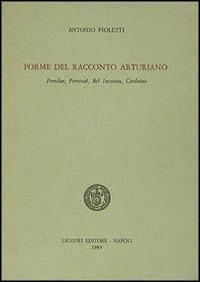 Forme del racconto arturiano. Peredur, Perceval, Bel Inconnu, Carduino - Antonio Pioletti - Libro Liguori 1984, Romanica neapolitana | Libraccio.it