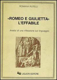 Romeo e Giulietta: l'effabile. Analisi di una riflessione sul linguaggio - Romana Rutelli - Libro Liguori 1985 | Libraccio.it