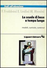 La scuola di base a tempo lungo - Franco Frabboni, Eugenia Lodini, M. Manini - Libro Liguori 1984, Studi sull'educazione | Libraccio.it