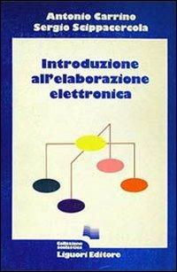 Introduzione all'elaborazione elettronica - Antonio Carrino, Sergio Scippacercola - Libro Liguori 1985 | Libraccio.it