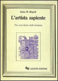 L' artista sapiente. Per una storia della fantasia - Gioia M. Rispoli - Libro Liguori 1985 | Libraccio.it