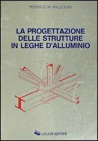 La progettazione delle strutture in leghe d'alluminio - Federico M. Mazzolani - Libro Liguori 1986 | Libraccio.it