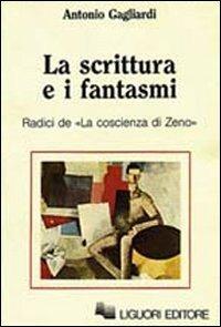 La scrittura e i fantasmi. Radici de La coscienza di Zeno - Antonio Gagliardi - Libro Liguori 1986, Letterature | Libraccio.it