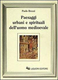 Paesaggi urbani e spirituali dell'uomo medioevale - Paolo Brezzi - Libro Liguori 1986, Nuovo Medioevo | Libraccio.it