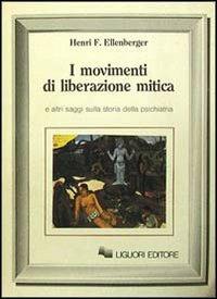 I movimenti di liberazione mitica - Henri F. Ellenberger - Libro Liguori 1986, Inconscio e cultura | Libraccio.it