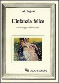L' infanzia felice e altri saggi su Pirandello - Lucio Lugnani - Libro Liguori 1986, Letterature | Libraccio.it
