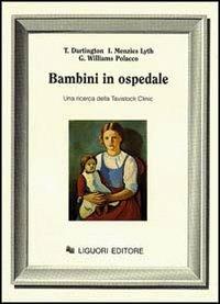 Bambini in ospedale. Una ricerca dalla Tavistock Clinic - Tim Dartington, Isabel Menzies Lyth, Gianna Williams Polacco - Libro Liguori 1992, Infanzia psicoanalisi e istituzioni | Libraccio.it