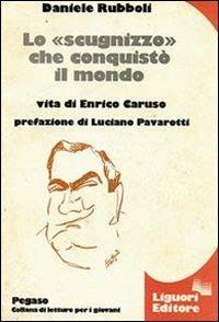 Lo «scugnizzo» che conquistò il mondo. Vita di Enrico Caruso - Daniele Rubboli - Libro Liguori 1987 | Libraccio.it