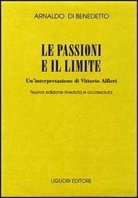 Le passioni e il limite. Un'interpretazione di Vittorio Alfieri - Arnaldo Di Benedetto - Libro Liguori 1994, Collana di testi e di critica | Libraccio.it