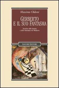 Gerberto e il suo fantasma. Tecniche della fantasia e della letteratura nel Medioevo - Massimo Oldoni - Libro Liguori 2008, Nuovo Medioevo | Libraccio.it