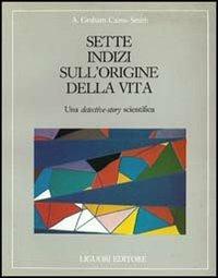 Sette indizi sull'origine della vita. Una detective-story scientifica - A. Graham Cairns Smith - Libro Liguori 1986, Biologia e etologia | Libraccio.it