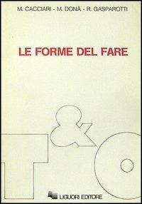 Le forme del fare - Massimo Cacciari, Massimo Donà, Romano Gasparotti - Libro Liguori 1987, Teorie & oggetti.Serie rossa | Libraccio.it