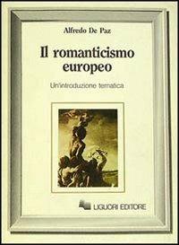 Il romanticismo europeo. Un'introduzione tematica - Alfredo De Paz - Libro Liguori 1987 | Libraccio.it
