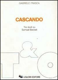 Cascando. Tre studi su Samuel Beckett - Gabriele Frasca - Libro Liguori 1988, Teorie e oggetti della letteratura | Libraccio.it