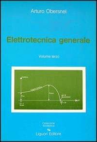 Elettrotecnica generale. Vol. 3 - Arturo Obersnel - Libro Liguori 1989 | Libraccio.it