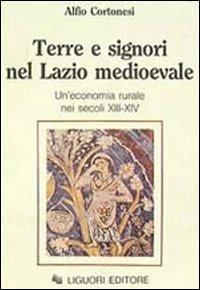 Terre e signori nel Lazio medioevale. Un'economia rurale nei secoli XIII-XIX - Alfio Cortonesi - Libro Liguori 1988, Nuovo Medioevo | Libraccio.it