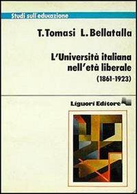 L' università italiana nell'età liberale (1861-1923) - Tina Tomasi, Luciana Bellatalla - Libro Liguori 1988, Studi sull'educazione | Libraccio.it