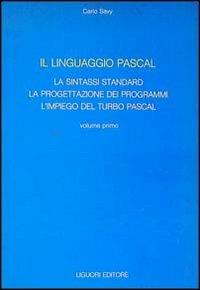 Il linguaggio Pascal. Vol. 1: La sintassi standard, la progettazione dei programmi, l'Impiego del turbo Pascal. - Carlo Savy - Libro Liguori 1990 | Libraccio.it