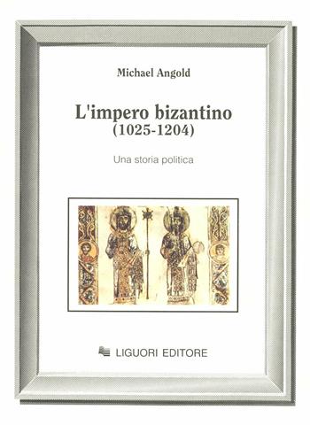 L' impero bizantino (1025-1204). Una storia politica - Michael Angold - Libro Liguori 1992, Nuovo Medioevo | Libraccio.it