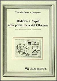 Medicina a Napoli nella prima metà dell'Ottocento - Vittorio D. Catapano - Libro Liguori 1990, Inconscio e cultura | Libraccio.it