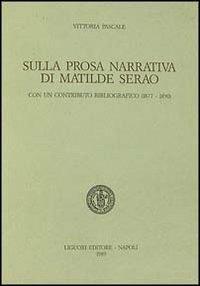 Sulla prosa narrativa di Matilde Serao - Vittoria Pascale - Libro Liguori 1989, Romanica neapolitana | Libraccio.it