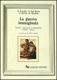 La guerra immaginata. Teatro, canzone e fotografia (1940-1943)  - Libro Liguori 1989, Storia moderna e contemporanea | Libraccio.it
