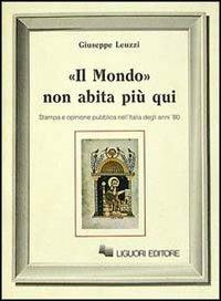 Il mondo non abita più qui. Stampa ed opinione pubblica nell'Italia degli anni'80 - Giuseppe Leuzzi - Libro Liguori 1989, Sociologia dei media | Libraccio.it