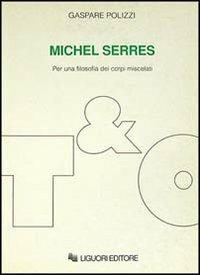 Michel Serres. Per una filosofia dei corpi miscelati - Gaspare Polizzi - Libro Liguori 1990 | Libraccio.it