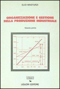Organizzazione e gestione della produzione industriale. Vol. 1 - Elio Masturzi - Libro Liguori 1990 | Libraccio.it