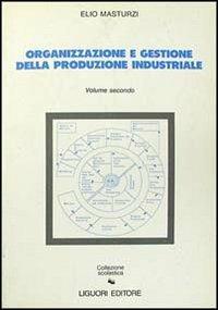 Organizzazione e gestione della produzione industriale. Vol. 2 - Elio Masturzi - Libro Liguori 1990 | Libraccio.it