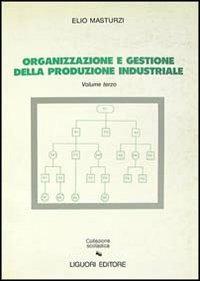 Organizzazione e gestione della produzione industriale. Vol. 3 - Elio Masturzi - Libro Liguori 1990 | Libraccio.it